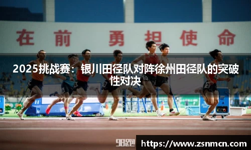 2025挑战赛：银川田径队对阵徐州田径队的突破性对决