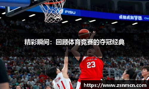 精彩瞬间：回顾体育竞赛的夺冠经典